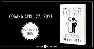 Sure I’ll Be Your Black Friend by Ben Philippe (release date April 27, 2021)